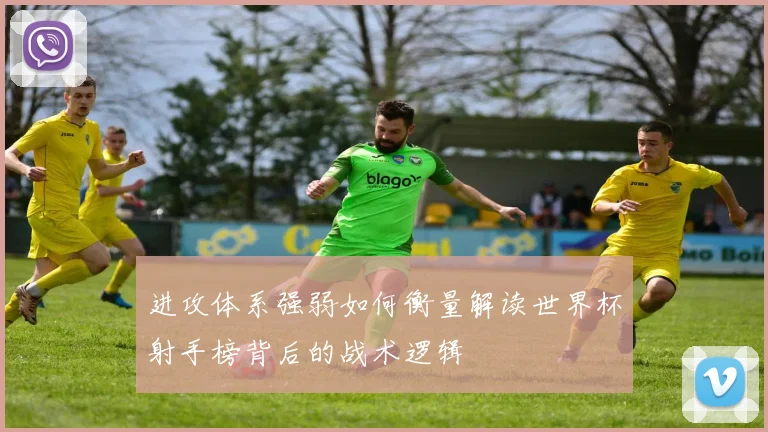 进攻体系强弱如何衡量解读世界杯射手榜背后的战术逻辑